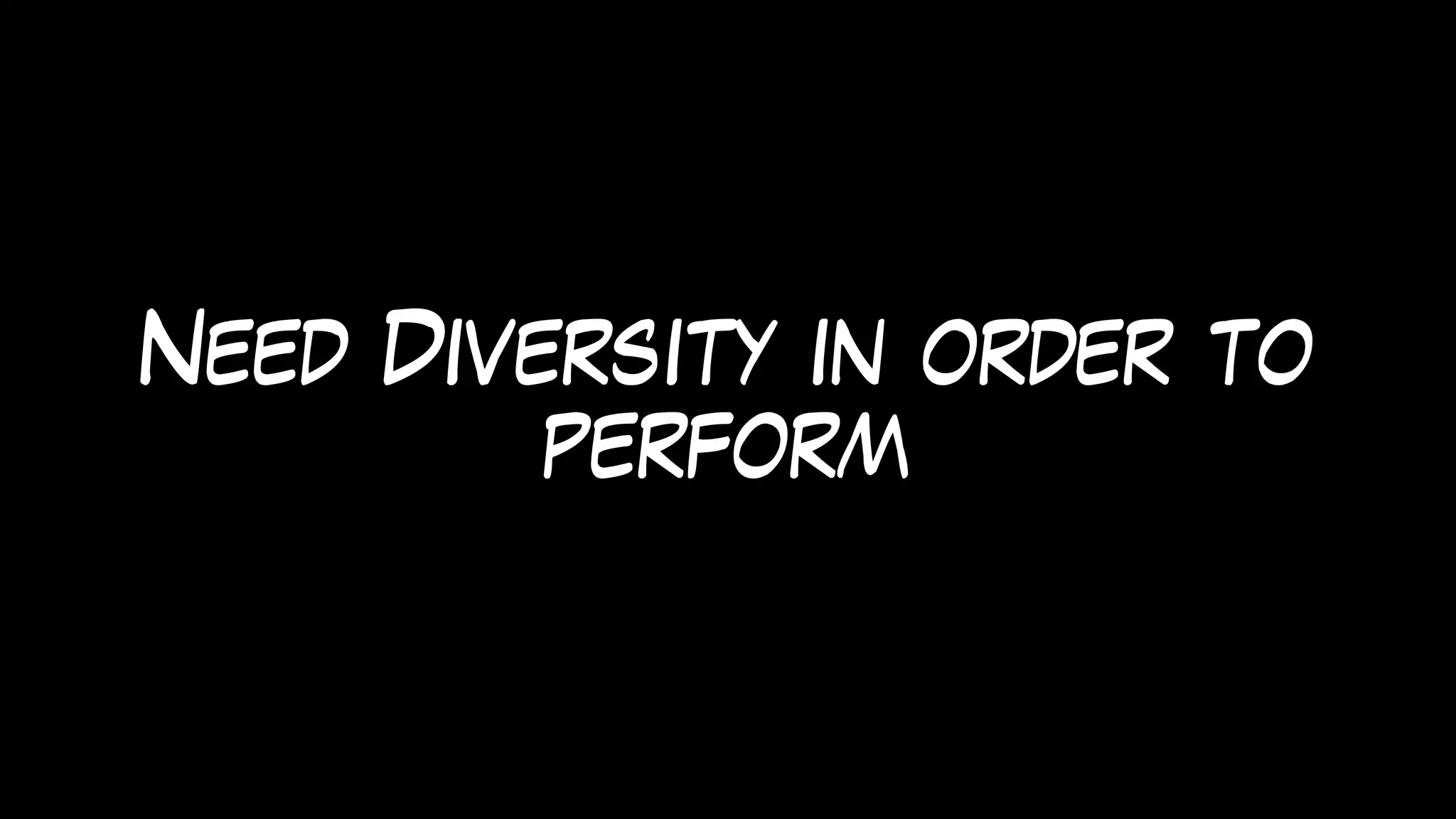 Need Diversity in order to
perform
 