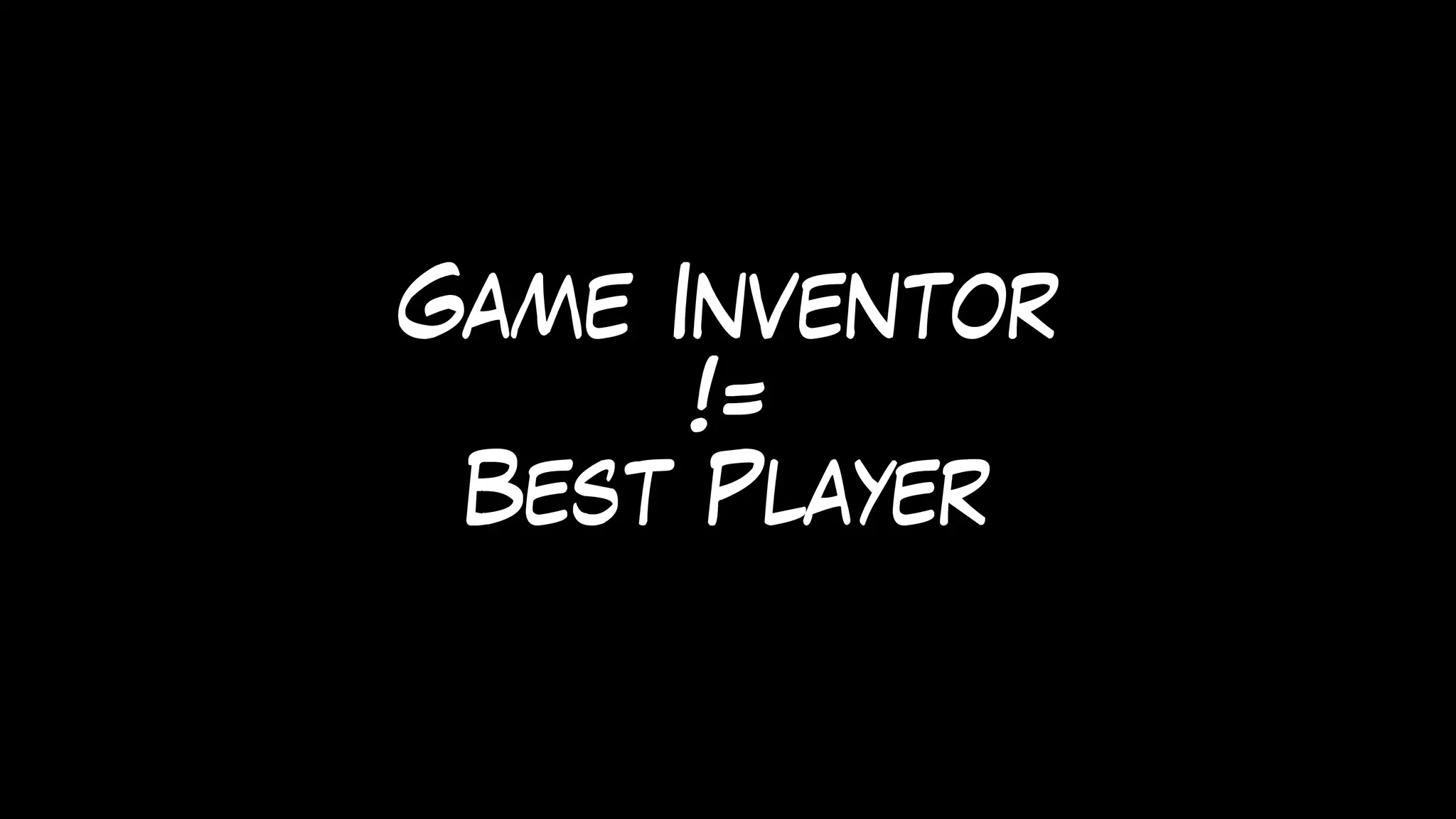 Game Inventor
!=
Best Player
 