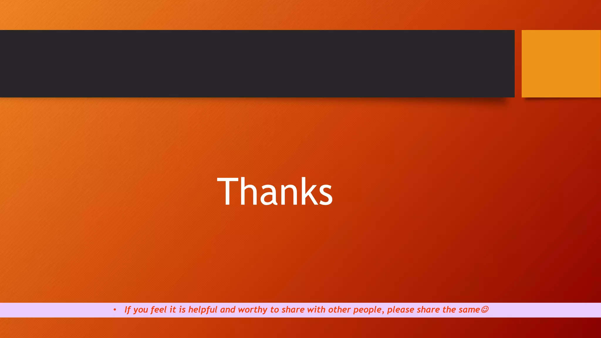 Thanks
• If you feel it is helpful and worthy to share with other people, please share the same
 