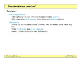 McGill University ECSE 321 © 2003 Radu Negulescu
Introduction to Software Engineering Software design—Slide 33
Client-server
Three-tiered architecture:
Browser
WebServer
Servlet
DataBase
JDBC
http request
service
query
SQL query table
result set
string
web page
 