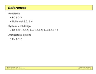 McGill University ECSE 321 © 2003 Radu Negulescu
Introduction to Software Engineering Software design—Slide 41
Thread-based control
Thread-based
• Several streams of execution that respond to different users, different
stimuli, different events, etc.
• Example: servlets
Service method
• Issue: mutual exclusion
Communication through shared variables
“synchronize”
 