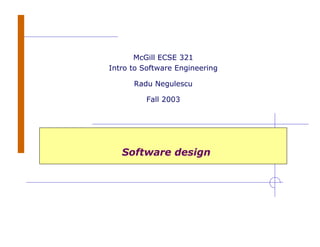 Software design
McGill ECSE 321
Intro to Software Engineering
Radu Negulescu
Fall 2003
 