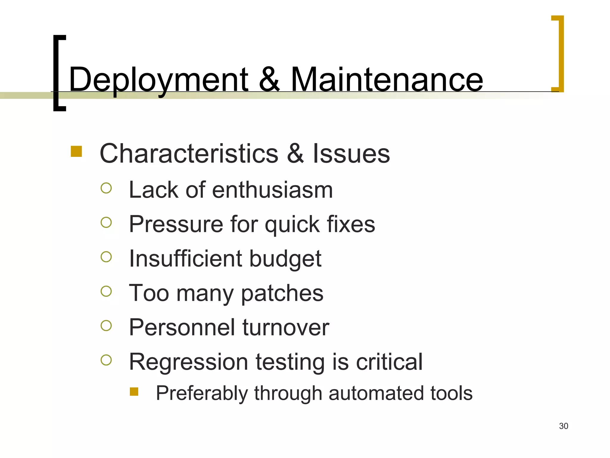 Deployment & Maintenance Characteristics & Issues Lack of enthusiasm  Pressure for quick fixes Insufficient budget Too many patches Personnel turnover Regression testing is critical Preferably through automated tools 