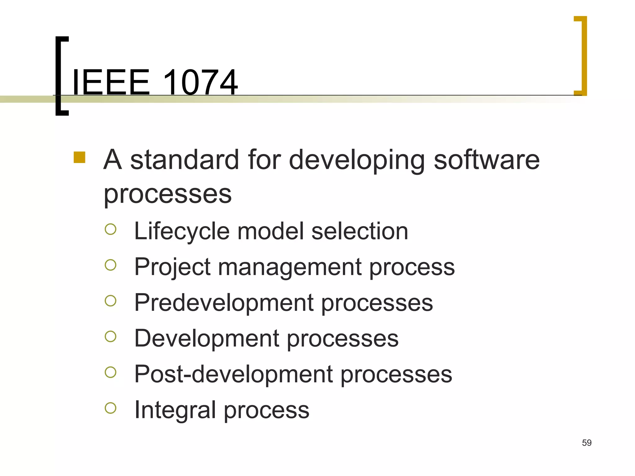 IEEE 1074 A standard for developing software processes Lifecycle model selection Project management process Predevelopment processes Development processes Post-development processes Integral process 