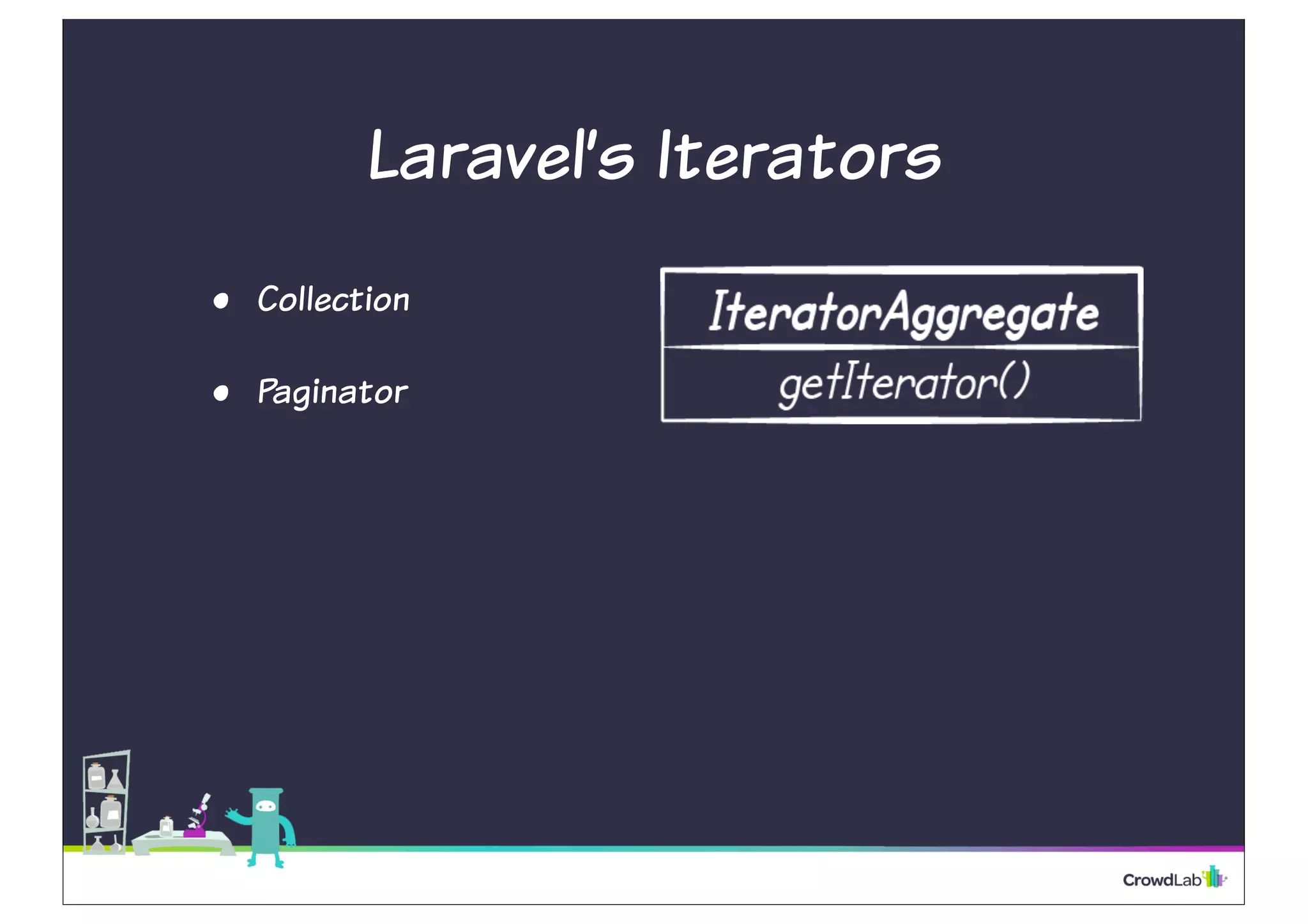 Laravel’s Iterators 
• Collection 
• Paginator 
 