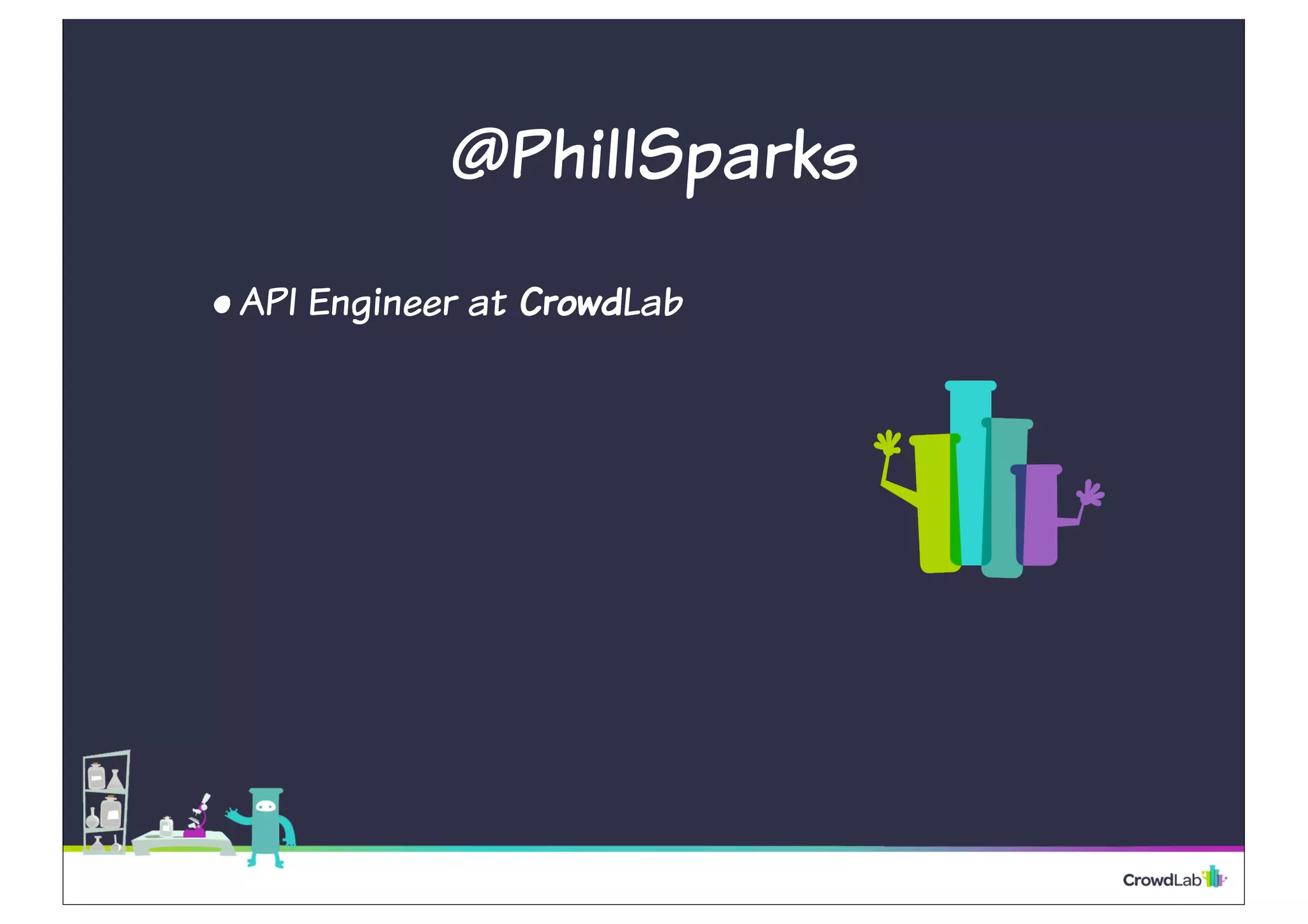 @PhillSparks 
• API Engineer at CrowdLab 
 