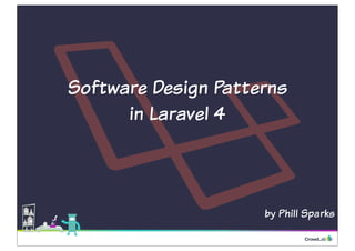 Software Design Patterns 
in Laravel 4 
by Phill Sparks 
 
