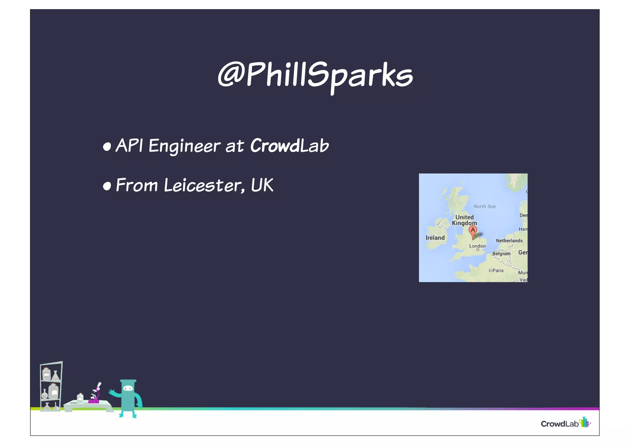@PhillSparks
•API Engineer at CrowdLab
•From Leicester, UK
 