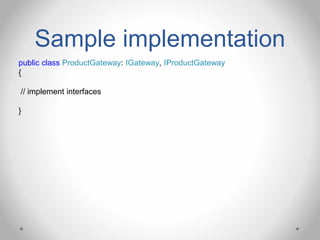 Sample implementation
public class ProductGateway: IGateway, IProductGateway
{
// implement interfaces
}
 