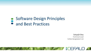 Software Design Principles
and Best Practices
Satyajit Dey
Technical Lead
Cefalo Bangladesh Ltd
 