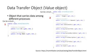 Data Transfer Object (Value object)
• Object that carries data among
different processes
1
2
Source: https://martinfowler.com/eaaCatalog/dataTransferObject.html
Can be a struct
Can be a struct
 