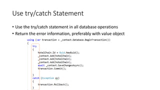 Use try/catch Statement
• Use the try/catch statement in all database operations
• Return the error information, preferably with value object
 