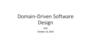 Domain-Driven Software
Design
PSIA
October 23, 2018
 