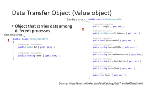 Data Transfer Object (Value object)
• Object that carries data among
different processes
1
2
Source: https://martinfowler....