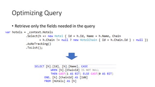 Optimizing Query
• Retrieve only the fields needed in the query
 