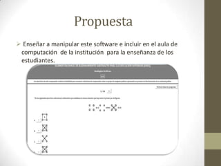Propuesta
 Enseñar a manipular este software e incluir en el aula de
computación de la institución para la enseñanza de los
estudiantes.
 