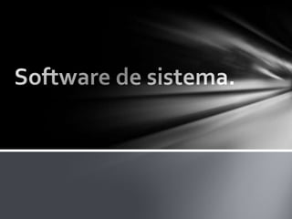 Software de sistema. 
