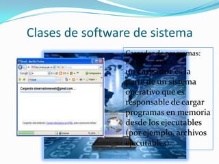 Clases de software de sistemaCargador de programas: En informática, un cargador es la parte de un sistema operativo que es responsable de cargar programas en memoria desde los ejecutables (por ejemplo, archivos ejecutables). 