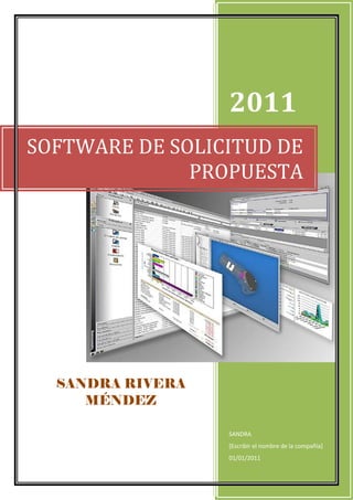 2011
SOFTWARE DE SOLICITUD DE
              PROPUESTA




  SANDRA RIVERA
     MÉNDEZ

                  SANDRA
                  [Escribir el nombre de la compañía]
                  01/01/2011
 