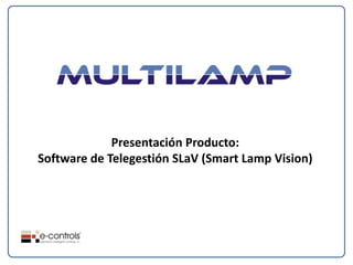 Presentación Producto:
Software de Telegestión SLaV (Smart Lamp Vision)
 