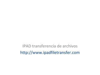 IPAD transferencia de archivos
http://www.ipadfiletransfer.com
 