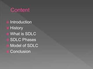  Introduction
 History
 What is SDLC
 SDLC Phases
 Model of SDLC
 Conclusion
 
