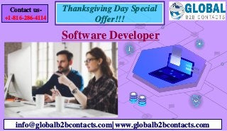 Software Developer
info@globalb2bcontacts.com| www.globalb2bcontacts.com
Contact us-
+1-816-286-4114
Thanksgiving Day Special
Offer!!!
 