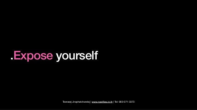 Teerasej Jiraphatchandej | www.next
fl
ow.in.th | Tel: 083-071-3373
.Expose yourself
 