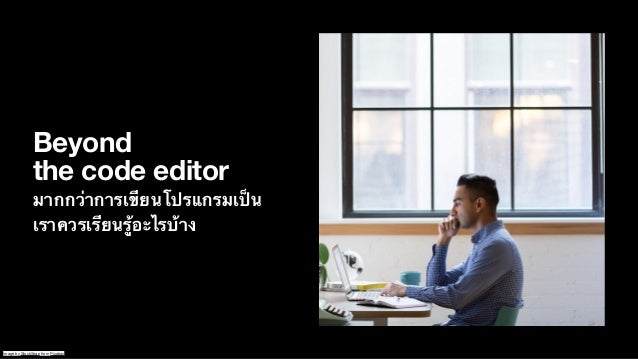 Beyond
the code editor
มากก
ว่
าการเ
ขี
ยนโปรแกรมเ
ป็
น 
เราควรเ
รี
ยน
รู้
อะไร
บ้
าง
Image by StockSnap from Pixabay
 