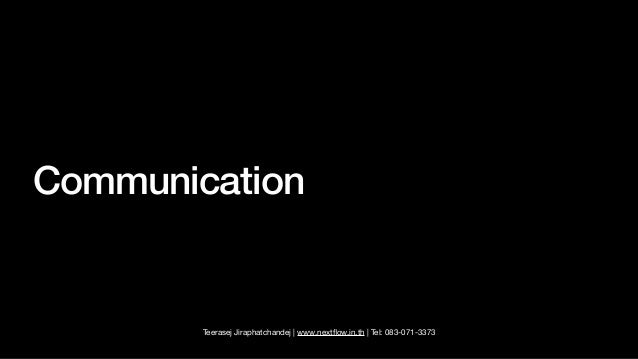 Teerasej Jiraphatchandej | www.next
fl
ow.in.th | Tel: 083-071-3373
Communication
 