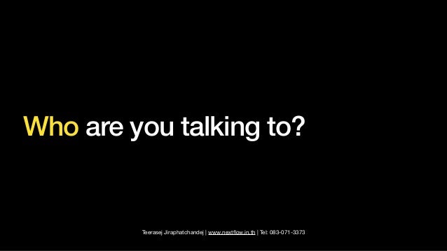 Teerasej Jiraphatchandej | www.next
fl
ow.in.th | Tel: 083-071-3373
Who are you talking to?
 