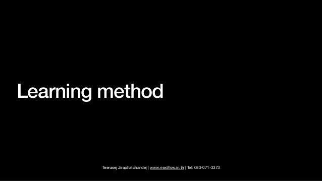 Teerasej Jiraphatchandej | www.next
fl
ow.in.th | Tel: 083-071-3373
Learning method
 