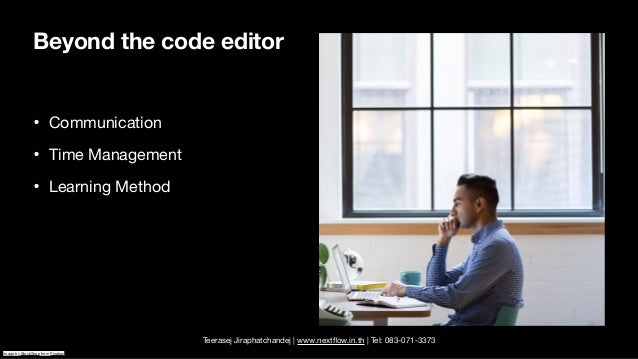 Teerasej Jiraphatchandej | www.next
fl
ow.in.th | Tel: 083-071-3373
Beyond the code editor
• Communication

• Time Management

• Learning Method
Image by StockSnap from Pixabay
 