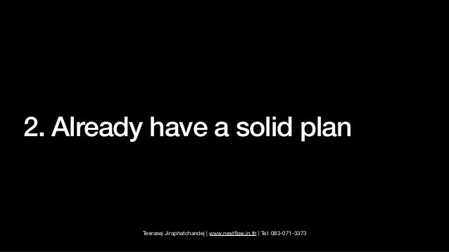 Teerasej Jiraphatchandej | www.next
fl
ow.in.th | Tel: 083-071-3373
2. Already have a solid plan
 