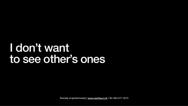 Teerasej Jiraphatchandej | www.next
fl
ow.in.th | Tel: 083-071-3373
I don’t want


to see other’s ones
 