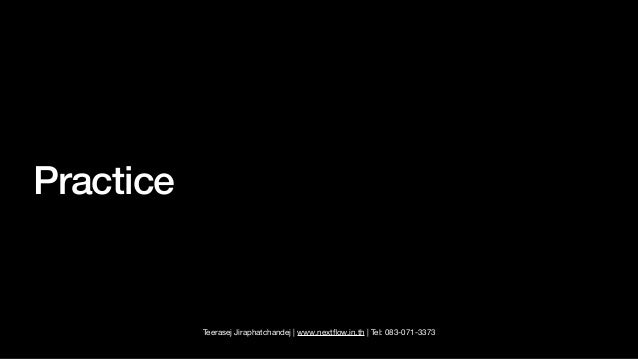 Teerasej Jiraphatchandej | www.next
fl
ow.in.th | Tel: 083-071-3373
Practice
 