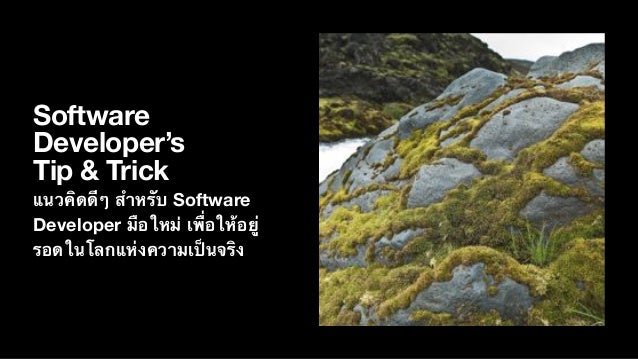 Software
Developer’s
Tip & Trick
แนว
คิ
ด
ดี
ๆ
สำ
ห
รั
บ Software
Developer
มื
อให
ม่
เ
พื่
อใ
ห้
อ
ยู่
รอดในโลกแ
ห่
งความเ
ป็
นจ
ริ
ง
 