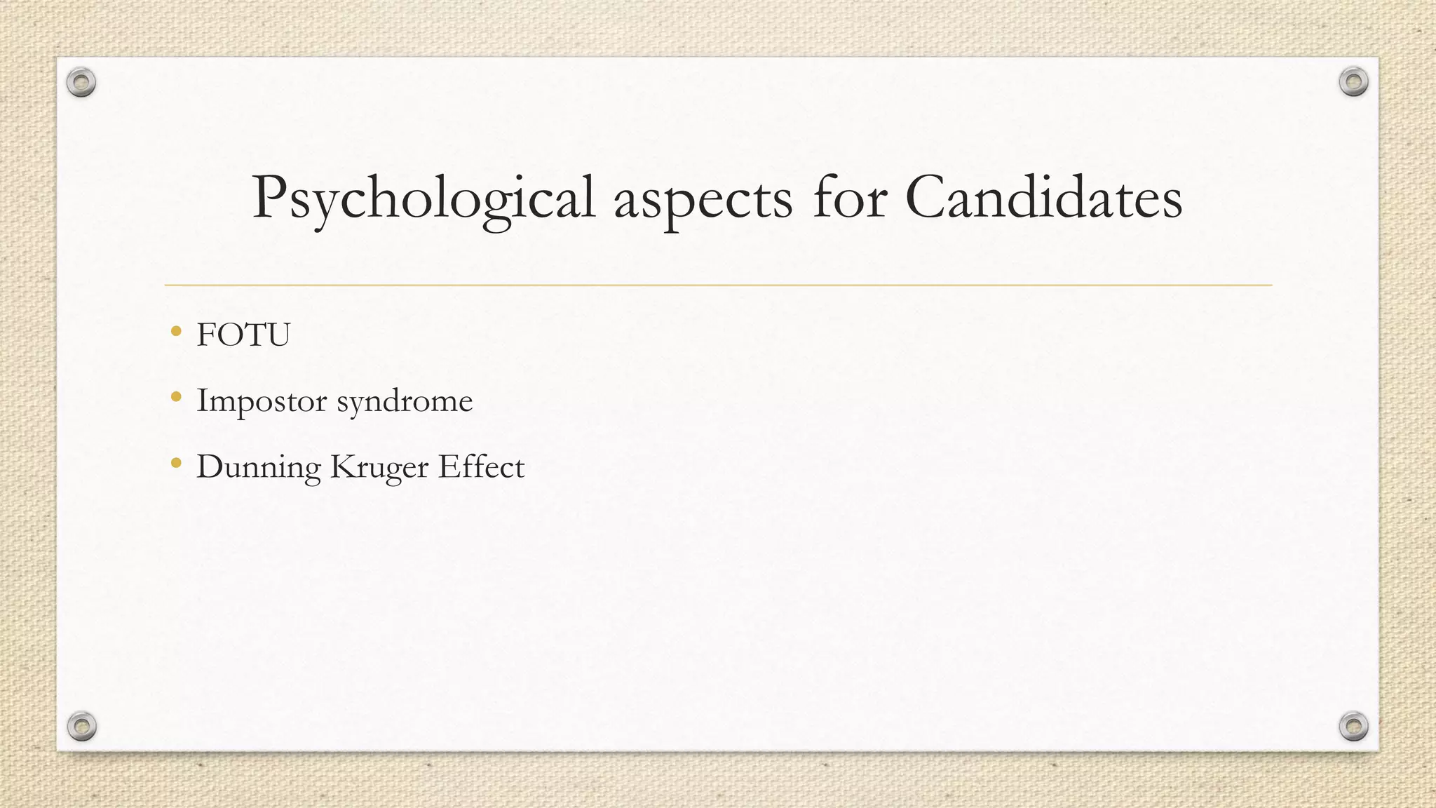 Psychological aspects for Candidates
• FOTU
• Impostor syndrome
• Dunning Kruger Effect
 