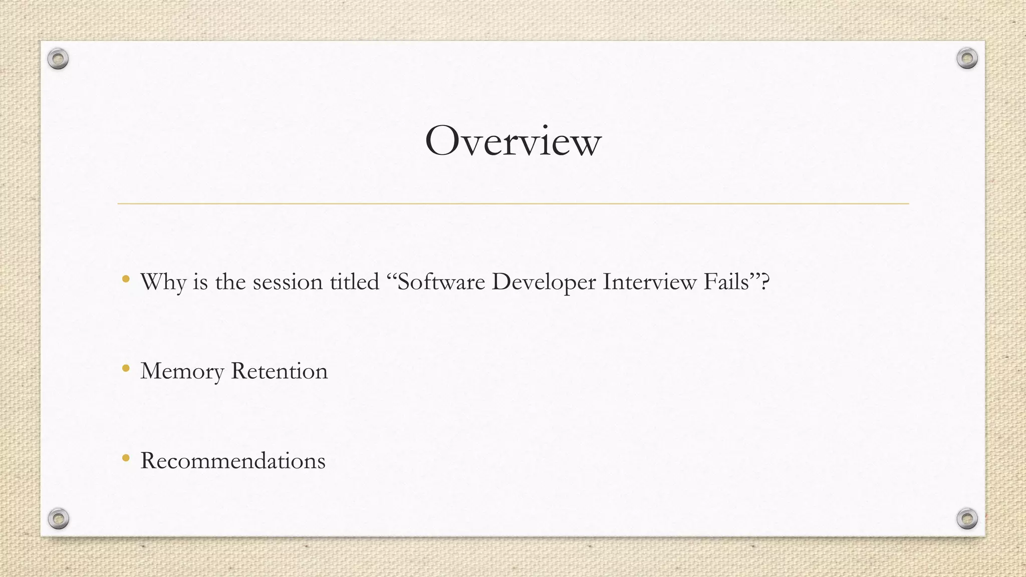 Overview
• Why is the session titled “Software Developer Interview Fails”?
• Memory Retention
• Recommendations
 
