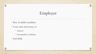 Employer
• Best Available candidate
• Loses time and money to
• Attrition
• Incompatible Candidates
• Soft Skills
 