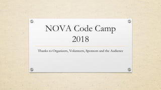 NOVA Code Camp
2018
Thanks to Organizers, Volunteers, Sponsors and the Audience
 