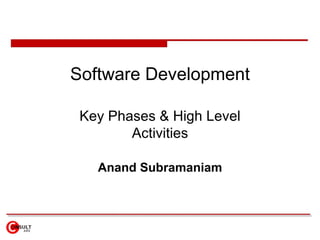Software Development

 Key Phases & High Level
        Activities

   Anand Subramaniam
 