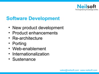 Software Development
• New product development
• Product enhancements
• Re-architecture
• Porting
• Web-enablement
• Internationalization
• Sustenance
www.neilsoft.comsales@neilsoft.com
 