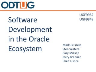 Software
Development
in the Oracle
Ecosystem
Markus Eisele
Sten Vesterli
Cary Millsap
Jerry Brenner
Chet Justice
UGF9932
UGF9948
 