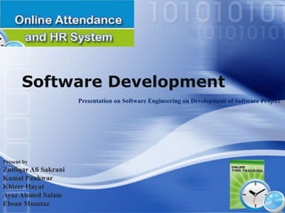 Software Development
                       Presentation on Software Engineering on Development of Software Project




Present by
Zulfiqar Ali Sakrani
Kamal Panhwar
Khizer Hayat
Ayaz Ahmed Salam
Ehsan Mumtaz
 