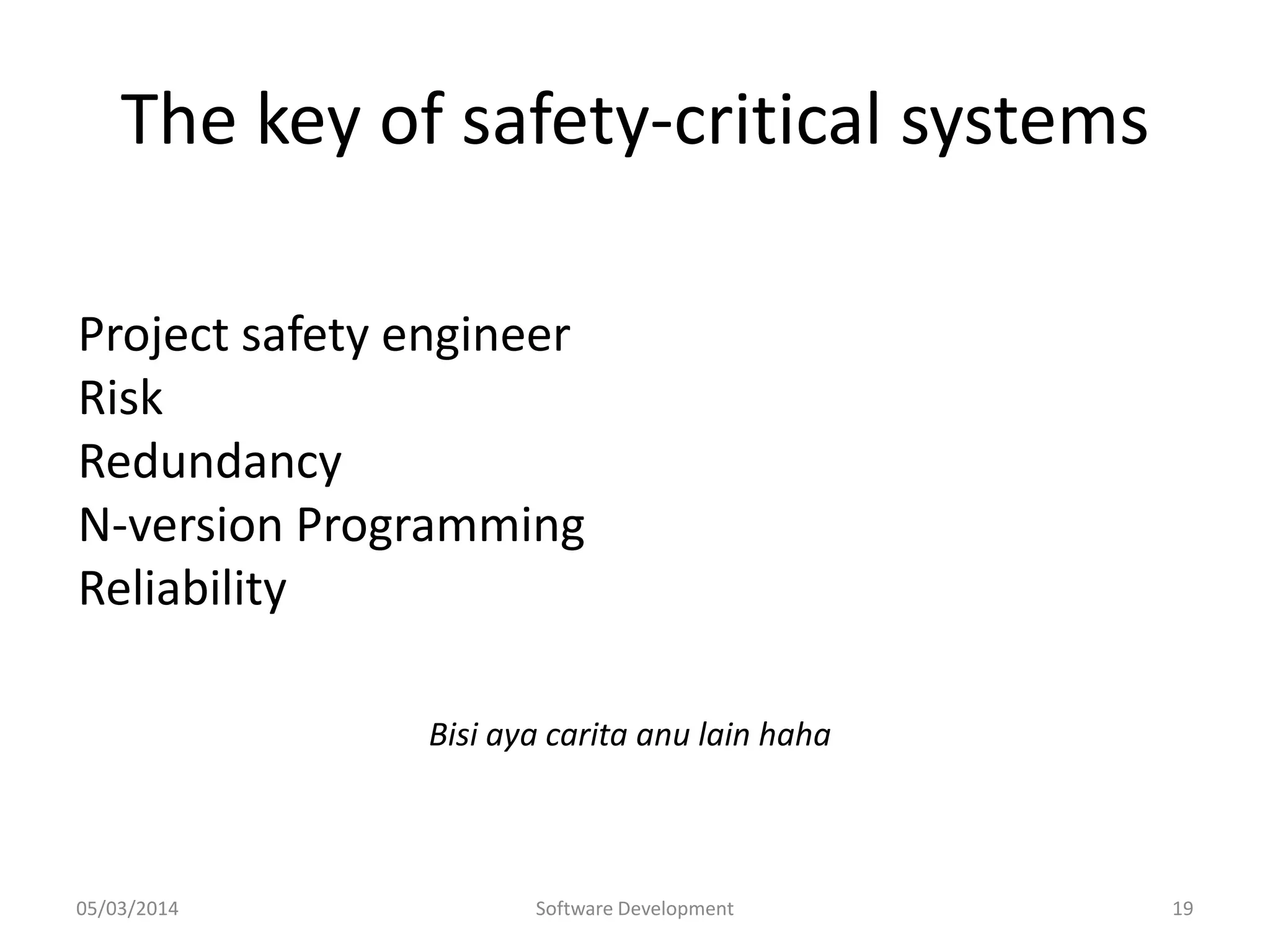 The key of safety-critical systems
Project safety engineer
Risk
Redundancy
N-version Programming
Reliability
Bisi aya carita anu lain haha

05/03/2014

Software Development

19

 