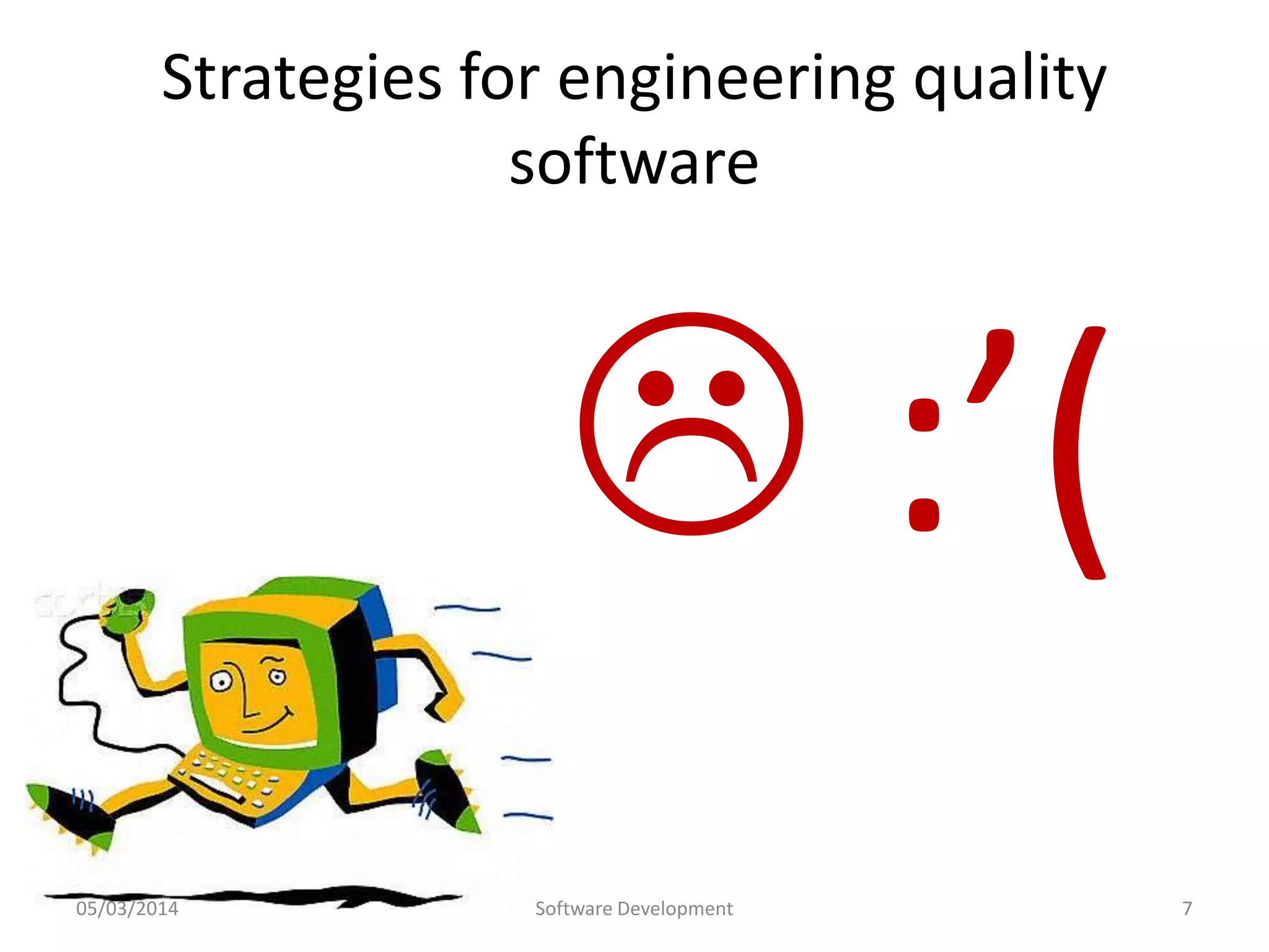 Strategies for engineering quality
software

 :’(
05/03/2014

Software Development

7

 