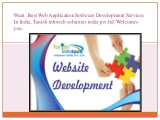Want Best Web Application Software Development Services
In India, Tanish infotech solutions india pvt.ltd. Welcomes
you.
 