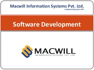 Software Development
Macwill Information Systems Pvt. Ltd.
empowering your will
 