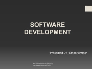 SOFTWARE
DEVELOPMENT
Presented By : Emporiumtech
This presentation is brought you by
http://www.emporiumtech.com/
 
